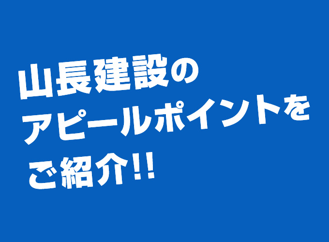 山長建設のアピールポイントをご紹介